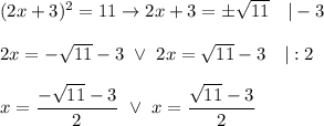 (2x+3)^2=11\to2x+3=\pm\sqrt{11}\ \ \ |-3\\\\2x=-\sqrt{11}-3\ \vee\ 2x=\sqrt{11}-3\ \ \ |:2\\\\x=\dfrac{-\sqrt{11}-3}{2}\ \vee\ x=\dfrac{\sqrt{11}-3}{2}