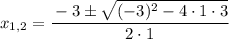 x_{1,2} = \cfrac{-3\pm\sqrt{(-3)^2-4\cdot 1\cdot 3}}{2\cdot 1}