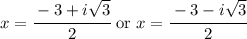 x = \cfrac{-3+i\sqrt{3}}{2} \text{ or } x = \cfrac{-3-i\sqrt{3}}{2}
