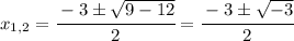 x_{1,2} = \cfrac{-3\pm\sqrt{9-12}}{2} = \cfrac{-3\pm\sqrt{-3}}{2}