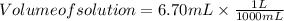 Volume of solution = 6.70 mL\times \frac{1 L}{1000 mL}
