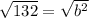 \sqrt{132}= \sqrt{b^2}
