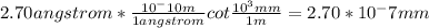 2.70 angstrom * \frac{10^-10 m}{1 angstrom} cot \frac{10^3 mm}{1m} = 2.70 * 10^-7 mm
