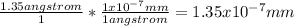 \frac{1.35angstrom}{1} *\frac{1x10^{-7}mm}{1angstrom} =1.35x10^{-7}mm