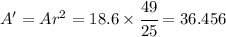 A' = Ar^2 = 18.6 \times \cfrac{49}{25} = 36.456