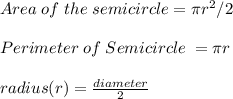 Area \; of \;  the \;  semicircle = \pi r^2/2\\ \\ Perimeter\;  of \; Semicircle\; =\pi r\\ \\ radius (r) = \frac{diameter}{2}