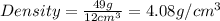 Density=\frac{49g}{12cm^3}=4.08g/cm^3