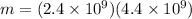 m = (2.4\times 10^{9})(4.4\times 10^{9})