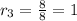 r_3=\frac{8}{8}=1