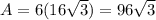 A = 6(16 \sqrt{3}) = 96 \sqrt{3}