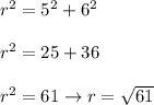 r^2=5^2+6^2\\\\r^2=25+36\\\\r^2=61\to r=\sqrt{61}