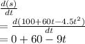 \frac{d(s)}{dt} \\ =\frac{d(100+60t-4.5t^{2})}{dt} \\ =0+60-9t
