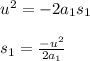 u^{2}=-2a_{1}s_{1}\\\\s_{1}=\frac{-u^{2}}{2a_{1}}
