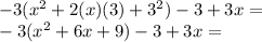 -3 (x ^ 2 + 2 (x) (3) + 3 ^ 2) -3 + 3x =\\-3 (x ^ 2 + 6x + 9) -3 + 3x =