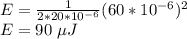 E=\frac{1}{2*20*10^{-6}} (60*10^{-6})^2\\ E=90\; \mu J