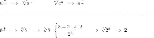 \bf a^{\frac{ n}{ m}} \implies  \sqrt[ m]{a^ n}  \qquad \qquad \sqrt[ m]{a^ n}\implies a^{\frac{ n}{ m}}\\\\ -------------------------------\\\\ 8^{\frac{1}{3}}\implies \sqrt[3]{8^1}\implies \sqrt[3]{8}~~ \begin{cases} 8=2\cdot 2\cdot 2\\ \qquad 2^3 \end{cases}\implies \sqrt[3]{2^3}\implies 2