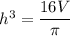 h^3 = \dfrac{16V}{\pi}