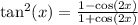 \tan^{2} (x)  =  \frac{1 -  \cos(2x) }{1 +  \cos(2x) }