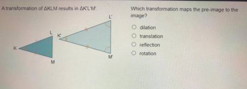 Which transformation maps the pre-image to the image?  dilation reflection rotation translation