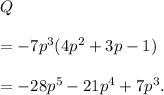 Q\\\\=-7p^3(4p^2+3p-1)\\\\=-28p^5-21p^4+7p^3.