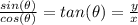 \frac{sin(\theta)}{cos(\theta)} =tan(\theta)=\frac{y}{x}