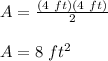 A=\frac{(4\ ft)(4\ ft)}{2}\\\\A=8\ ft^2