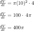 \frac{dV}{dt}=\pi (10)^2 \cdot 4\\\\\frac{dV}{dt}=100\cdot \:4\pi \\\\\frac{dV}{dt}=400\pi