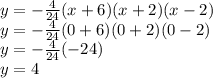 y=-\frac{4}{24} (x+6)(x+2)(x-2)\\y=-\frac{4}{24}(0+6)(0+2)(0-2)\\y=-\frac{4}{24}(-24)\\ y=4