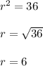 r^2=36\\\\r=\sqrt{36}\\\\r=6