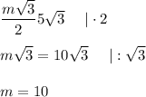 \dfrac{m\sqrt3}{2}5\sqrt3\ \ \ \ |\cdot2\\\\m\sqrt3=10\sqrt3\ \ \ \ |:\sqrt3\\\\m=10