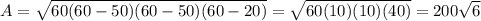 A = \sqrt{60(60-50)(60-50)(60-20)} = \sqrt{60(10)(10)(40)}=200 \sqrt 6