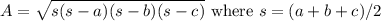 A = \sqrt{s(s-a)(s-b)(s-c)} \textrm{ where } s=(a+b+c)/2