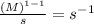 \frac{(M)^{1-1}}{s}=s^{-1}