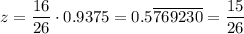 z=\dfrac{16}{26}\cdot 0.9375=0.5\overline{769230}=\dfrac{15}{26}
