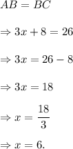 AB=BC\\\\\Rightarrow 3x+8=26\\\\\Rightarrow 3x=26-8\\\\\Rightarrow 3x=18\\\\\Rightarrow x=\dfrac{18}{3}\\\\\Rightarrow x=6.