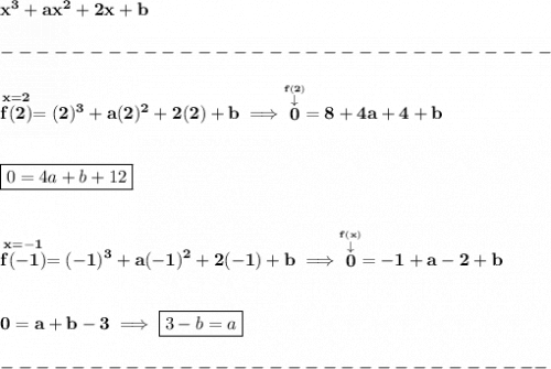 \bf x^3+ax^2+2x+b\\\\ -------------------------------\\\\ \stackrel{x=2}{f(2)}=(2)^3+a(2)^2+2(2)+b\implies \stackrel{\stackrel{f(2)}{\downarrow }}{0}=8+4a+4+b \\\\\\ \boxed{0=4a+b+12} \\\\\\ \stackrel{x=-1}{f(-1)}=(-1)^3+a(-1)^2+2(-1)+b\implies \stackrel{\stackrel{f(x)}{\downarrow }}{0}=-1+a-2+b \\\\\\ 0=a+b-3\implies \boxed{3-b=a}\\\\ -------------------------------