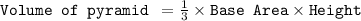 \texttt{Volume of pyramid }=\frac{1}{3}\times \texttt{Base Area}\times \texttt{Height}