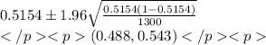 0.5154 \pm 1.96 \sqrt{ \frac{0.5154(1-0.5154)}{1300} } \\(0.488,0.543)