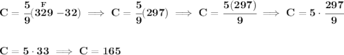 \bf C=\cfrac{5}{9}(\stackrel{F}{329}-32)\implies C=\cfrac{5}{9}(297)\implies C=\cfrac{5(297)}{9}\implies C=5\cdot \cfrac{297}{9}\\\\\\C=5\cdot 33\implies C=165