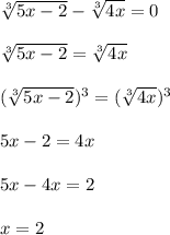 \sqrt[3]{5x-2} -\sqrt[3]{4x} =0\\ \\  \sqrt[3]{5x-2} =\sqrt[3]{4x}\\  \\  (\sqrt[3]{5x-2} )^3=(\sqrt[3]{4x})^3\\  \\  5x-2=4x\\ \\  5x-4x=2\\ \\  x=2
