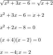 \sqrt{x^2+3x-6}=\sqrt{x+2}\\ \\  x^2+3x-6=x+2\\ \\  x^2+2x-8=0\\ \\  (x+4)(x-2)=0\\ \\  x=-4 ; x =2