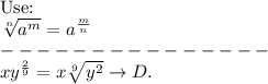 \text{Use:}\\\sqrt[n]{a^m}=a^\frac{m}{n}\\---------------\\xy^\frac{2}{9}=x\sqrt[9]{y^2}\to D.