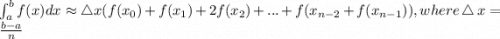 \int_{a}^{b}f(x)dx\approx \bigtriangleup x (f(x_0)+f(x_1)+2f(x_2)+...+f(x_{n-2}+f(x_{n-1})),where \bigtriangleup x=\frac{b-a}{n}