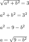 \sqrt{a^2+b^2}=3\\ \\ a^2+b^2=3^2\\ \\ a^2=9-b^2\\ \\ a=\sqrt{9-b^2}