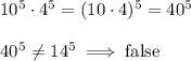 10^5 \cdot 4^5=(10\cdot4)^5=40^5\\\\ 40^5\not= 14^5 \implies \text{false}