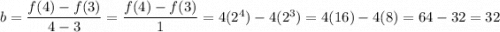 b =\dfrac{f(4) - f(3)}{4-3} = \dfrac{f(4)-f(3)}{1} = 4 (2^4) - 4(2^3) = 4(16)-4(8) =64-32=32