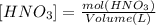 [HNO_{3} ] = \frac{mol (HNO_{3})}{Volume (L)}