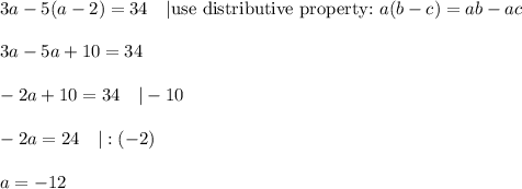 3a-5(a-2)=34\ \ \ |\text{use distributive property:}\ a(b-c)=ab-ac\\\\3a-5a+10=34\\\\-2a+10=34\ \ \ |-10\\\\-2a=24\ \ \ |:(-2)\\\\a=-12