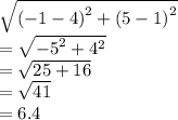\sqrt{ {( - 1 - 4)}^{2}  + {(5 - 1)}^{2}  }  \\  =  \sqrt{ { - 5}^{2} +  {4}^{2}  }  \\  =  \sqrt{25 + 16 }  \\  =   \sqrt{41}  \\  = 6.4