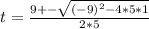 t= \frac{9+- \sqrt{(-9)^2-4*5*1} }{2*5}
